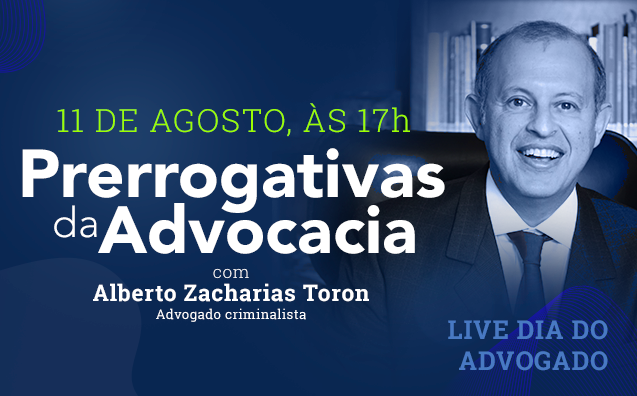 Dia do Advogado: não perca a live com Alberto Zacharias Toron no dia 11 de agosto!