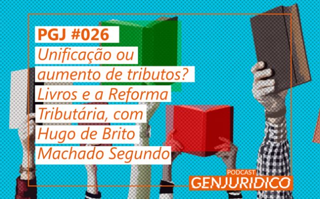 PGJ #026 – Unificação ou aumento de tributos? Livros e Reforma Tributária, com Hugo de Brito Machado Segundo
