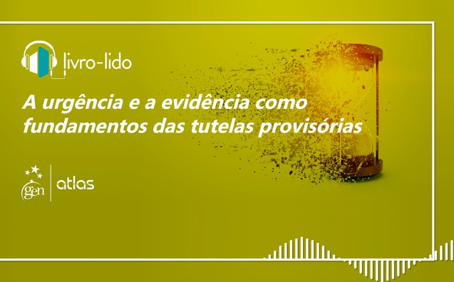 A urgência e a evidência como fundamentos das tutelas provisórias: ouça trecho do Curso de Direito Processual Civil