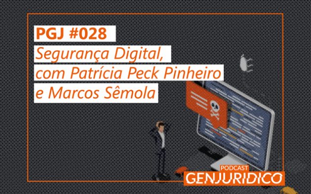 PGJ #028 – Segurança Digital, com Patrícia Peck Pinheiro e Marcos Sêmola