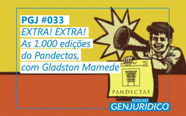 PGJ #033 – Extra! Extra! As 1.000 edições do Pandectas, com Gladston Mamede