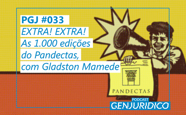 PGJ #033 – Extra! Extra! As 1.000 edições do Pandectas, com Gladston Mamede