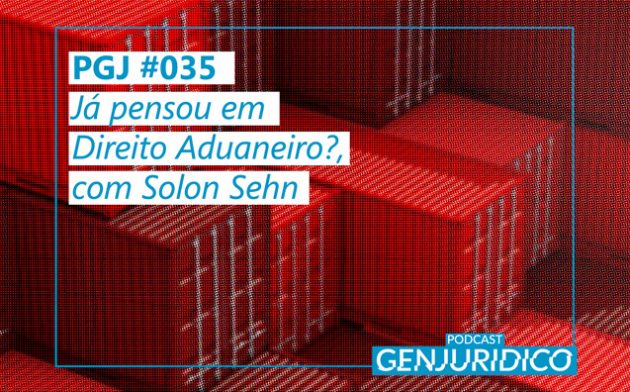 PGJ #035 – Já pensou em Direito Aduaneiro?, com Solon Sehn