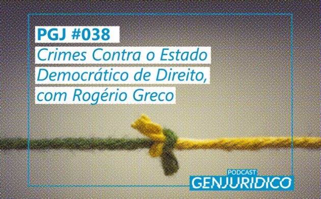 PGJ #038 – Crimes Contra o Estado Democrático de Direito, com Rogério Greco