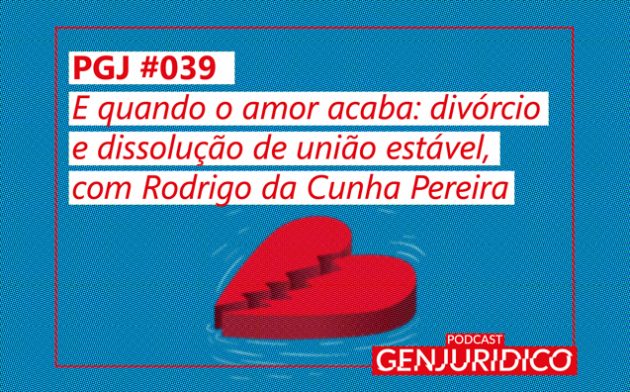 PGJ #039 – E quando o amor acaba: divórcio e dissolução de união estável, com Rodrigo da Cunha Pereira