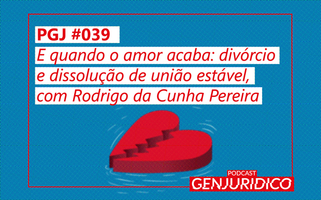 PGJ #039 – E quando o amor acaba: divórcio e dissolução de união estável, com Rodrigo da Cunha Pereira