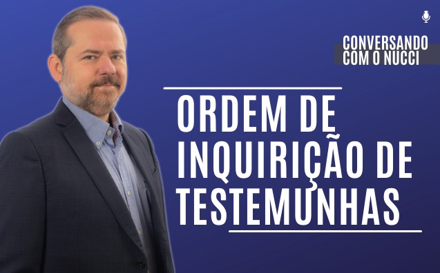Ordem de inquirição de testemunhas | Conversando com o Nucci