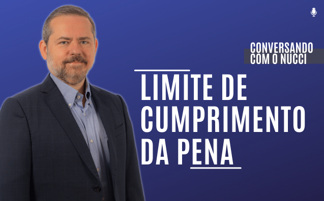 Limite de cumprimento da pena | Conversando com o Nucci