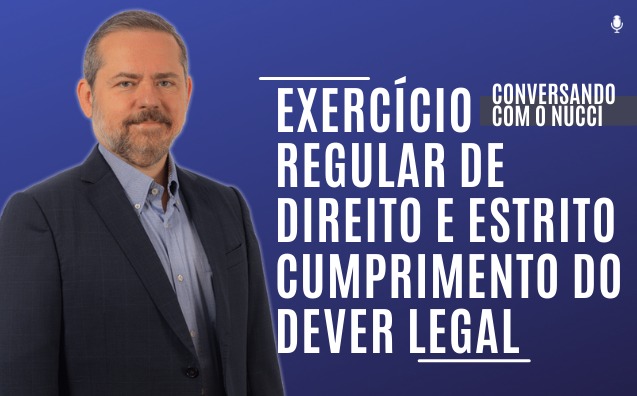 Exercício regular de direito e estrito cumprimento de dever legal | Conversando com o Nucci