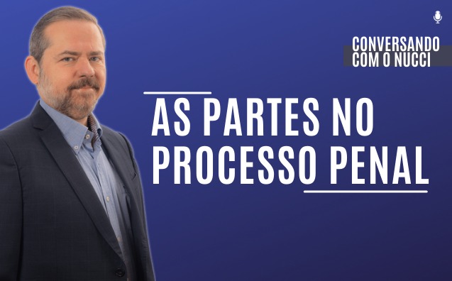 As partes no processo penal | Conversando com o Nucci