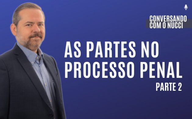 As partes no processo penal — Parte 2 | Conversando com o Nucci