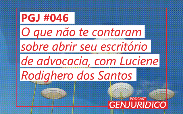 PGJ #046 — O que não te contaram sobre abrir um escritório de advocacia