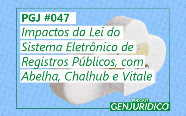 PGJ #047 — Impactos da Lei do Sistema Eletrônico de Registros Públicos, com Abelha, Chalhub e Vitale