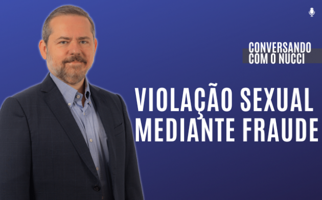 Violação sexual mediante fraude | Conversando com o Nucci