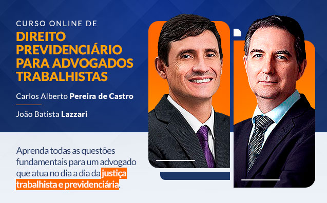 CURSO ONLINE DE DIREITO PREVIDENCIÁRIO PARA ADVOGADOS TRABALHISTAS DE CARLOS ALBERTO PEREIRA DE CASTRO E JOÃO BATISTA LAZZARI
