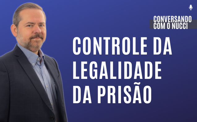 Controle da legalidade da prisão | Conversando com o Nucci